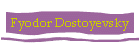 Fyodor Dostoyevsky